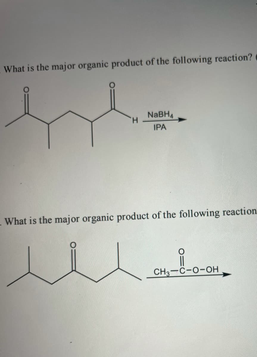 What is the major organic product of the following reaction?
NABH4
IPA
What is the major organic product of the following reaction.
CH3-C-O-OH
