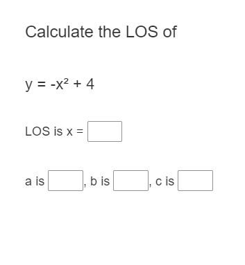 Calculate the LOS of
y = -x2 + 4
LOS is x =
a is
b is
c is
