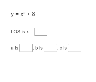 y = x? + 8
LOS is x =
a is
b is
,c is
