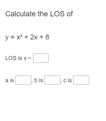 Calculate the LOS of
y = x2 + 2x + 8
LOS is x =
a is
b is
c is
