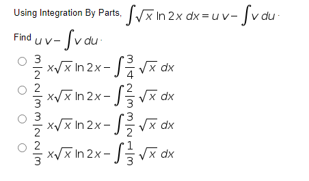 Tx In 2x dx = uv-
-Svdu-
Using Integration By Parts,
uv- Jvau
Find
3
3
xVX In 2x-V지
dx
2
2
xVX In 2x-|등 <x dx
3
x/x In 2x- Vx dx
x^S -
X/x In 2x - Vx dx
