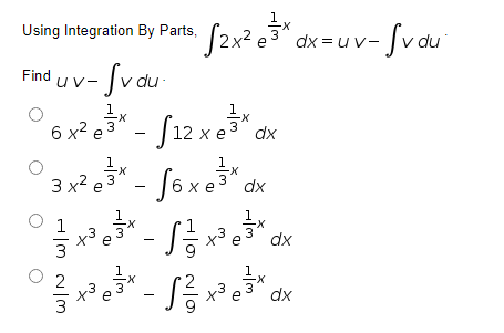 2" dx = u v-
-Xx
3
Using Integration By Parts,
dx = uv-
Fand u v- Jva:
Svdu-
UV-
1
X-
6 x² e3*
- [12 x e
dx
1
Soxes
3 x2
dx
1
x3
dx
.3
x3
dx
