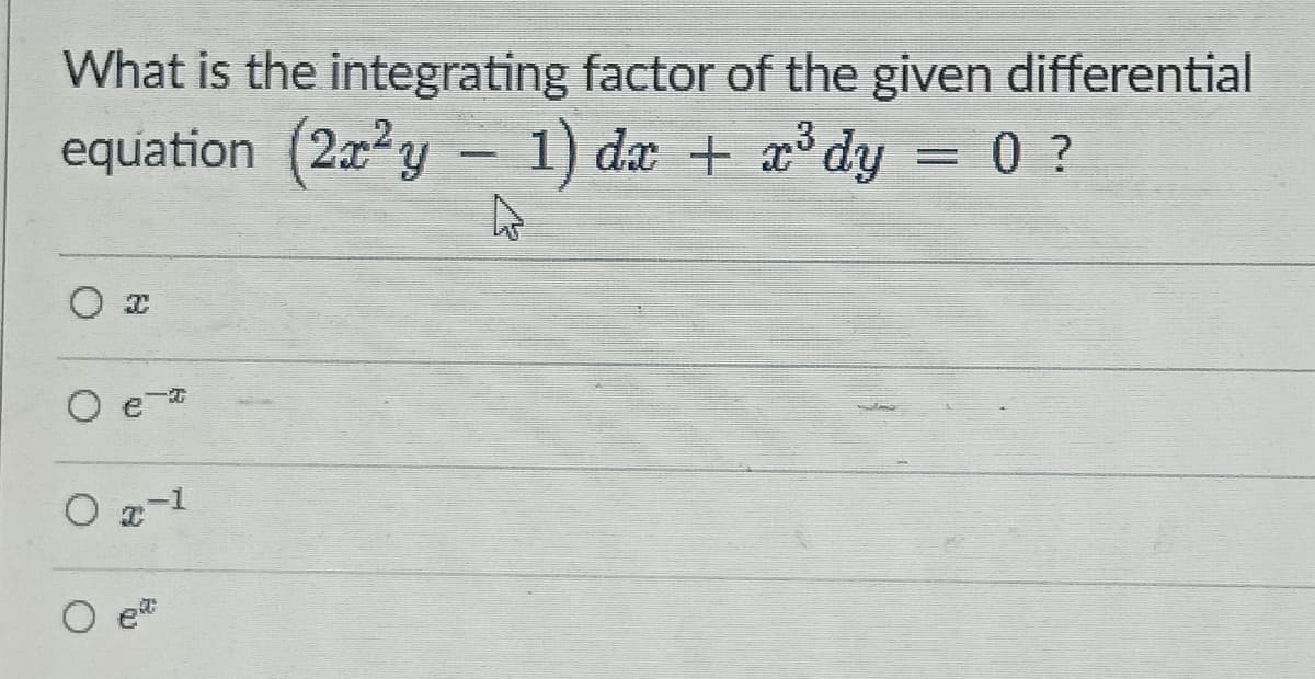 What is the integrating factor of the given differential
equation (2xy
- 1) dæ + æ³ dy
dy = 0 ?
O z-1
