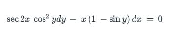 sec 2x cos? ydy – x (1 – sin y) dx = 0
