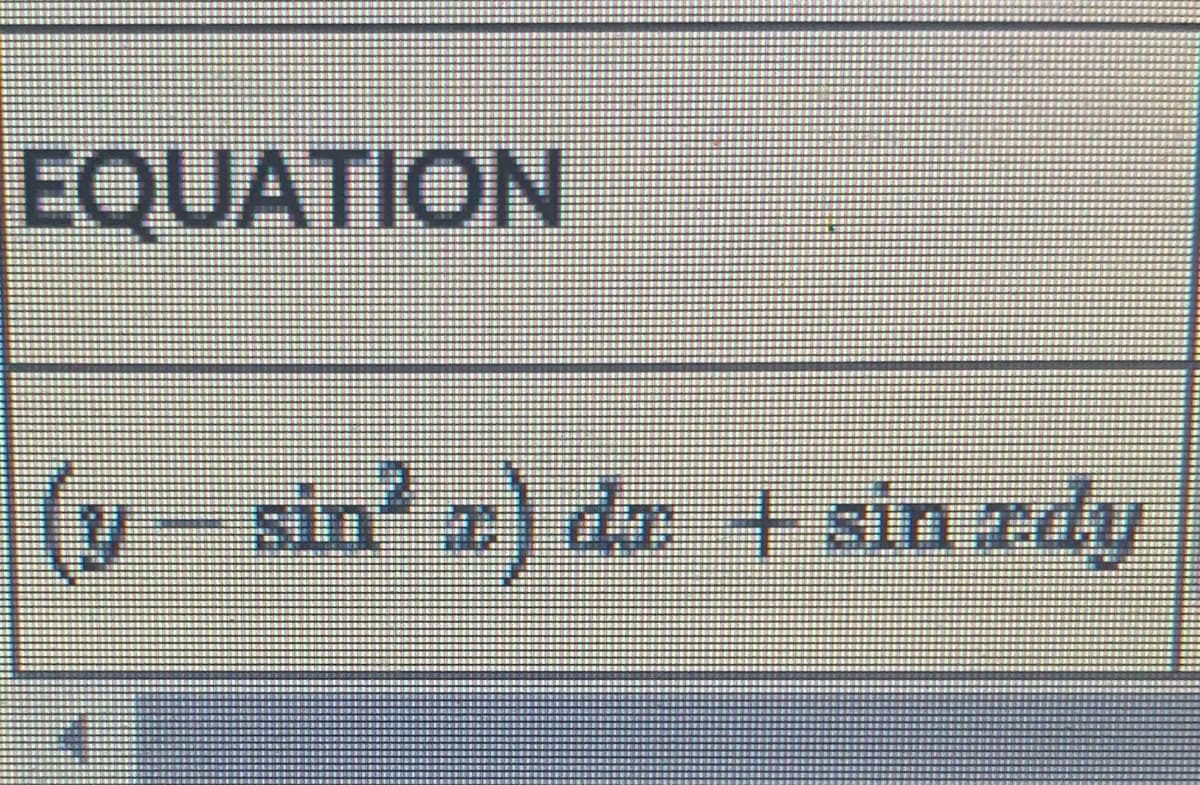 EQUATION
(y- sin z) da + sin zdy
