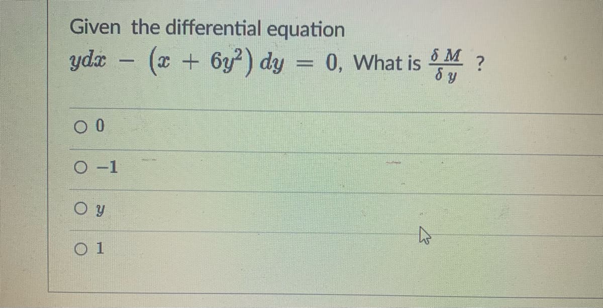 Given the differential equation
8 M ?
8y
ydæ - (a + 6y?) dy = 0, What is
O-1
O y
