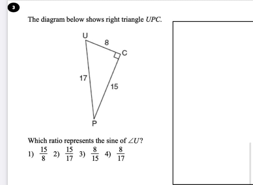 3
The diagram below shows right triangle UPC.
U
8
17
15
Which ratio represents the sine of ZU?
15
2)
15
8
8
1)
is 9
17
3)
15
4)
17
