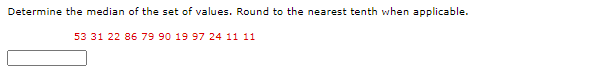 Determine the median of the set of values. Round to the nearest tenth when applicable.
53 31 22 86 79 90 19 97 24 11 11
