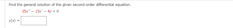 Find the general solution of the given second-order differential equation.
25y" - 15y' - 4y = 0
y(x) =