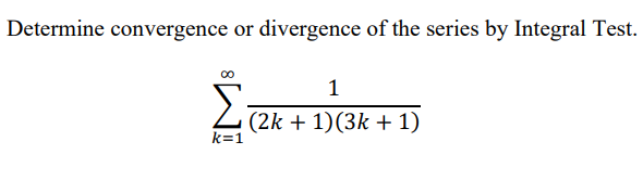 Determine convergence or divergence of the series by Integral Test.
1
2 (2k + 1)(3k + 1)
k=1
