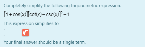 Completely simplify the following trigonometric expression:
[1+cos(x)}{cot(x)- csc(x)}²–1
This expression simplifies to
Your final answer should be a single term.
