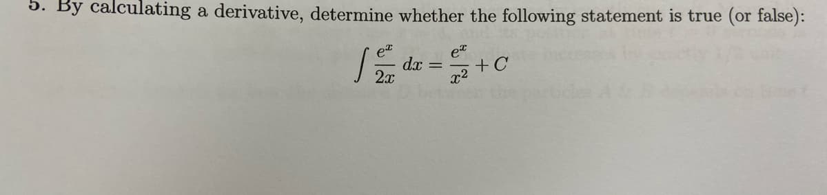 5. By calculating a derivative, determine whether the following statement is true (or false):
et
+C
dx =
x2
