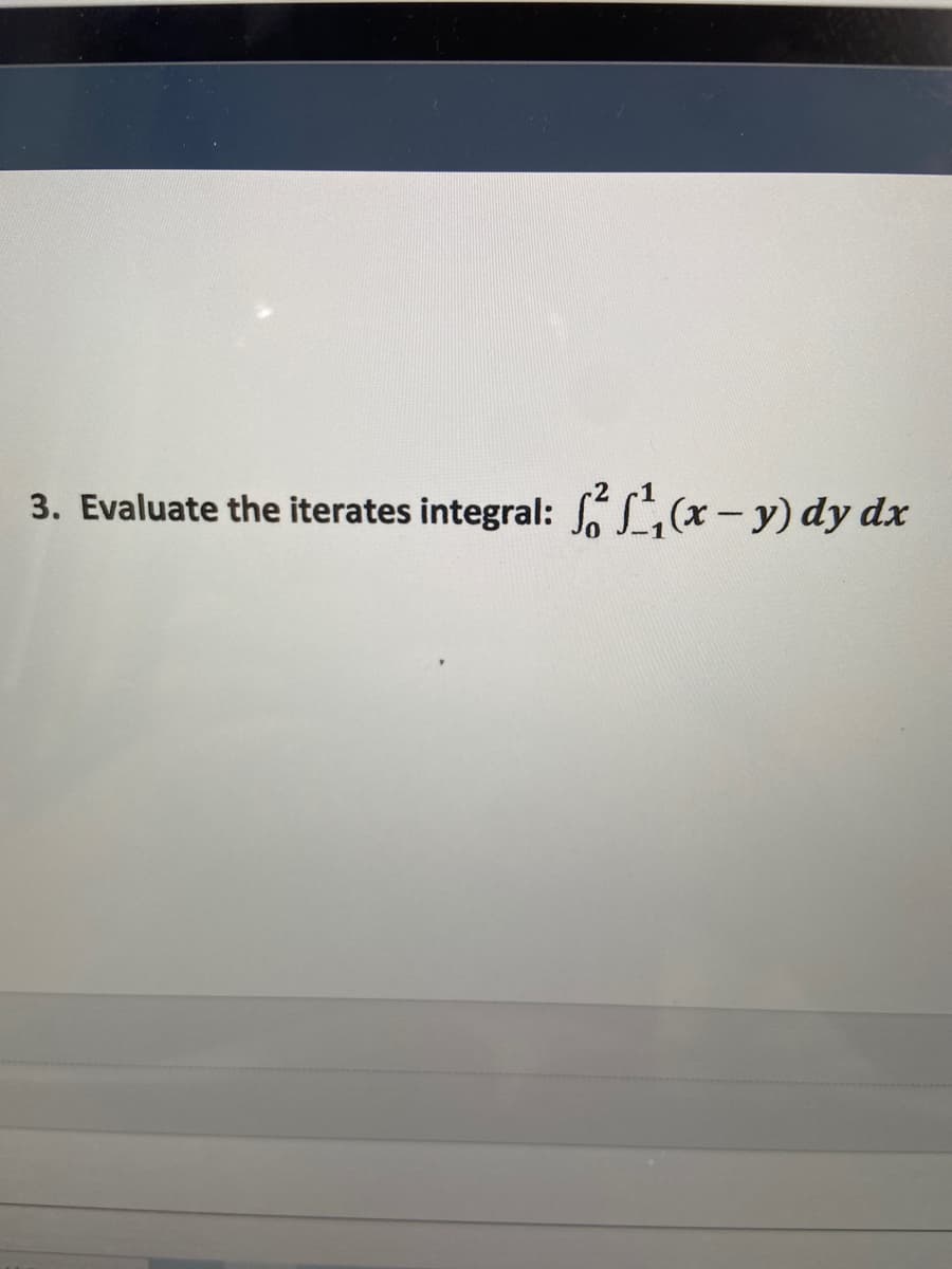 3. Evaluate the iterates integral: fL(x-y) dy dx
