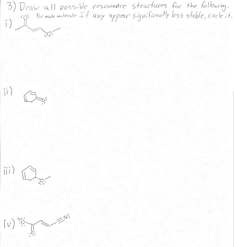3) Draw all possible resonance structures for the following,
For each molecule If any appear significantly less stable, circle it,
1)
O
iv) 80.
EN: