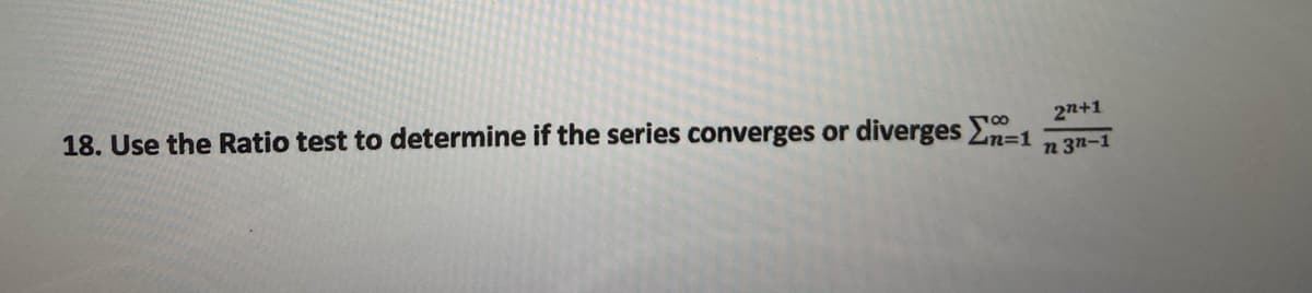 18. Use the Ratio test to determine if the series converges or diverges 1
00
2n+1
n 3n-1
