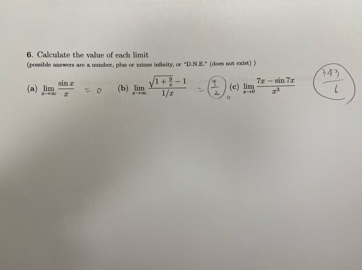 6. Calculate the value of each limit
(possible answers are a number, plus or minus infinity, or "D.N.E." (does not exist))
347
/1+ - 1
7x - sin 7x
sin x
(а) lim
(b) lim
(c) lim
%3D
1/x
