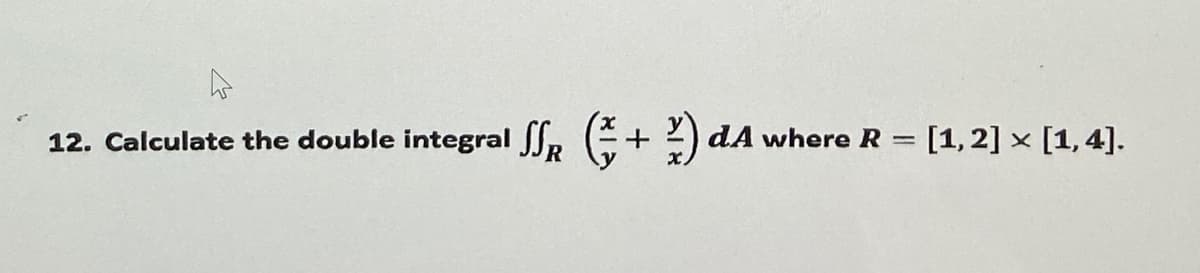 integral R + )
dA where R = [1,2] × [1,4].
12. Calculate the double
|3D
