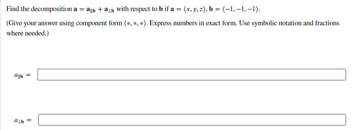 Find the decomposition a = ªb + ªь with respect to b if a = (x, y, z), b = (-1,-1,-1).
(Give your answer using component form (*, *, *). Express numbers in exact form. Use symbolic notation and fractions
where needed.)
ab =
alb =