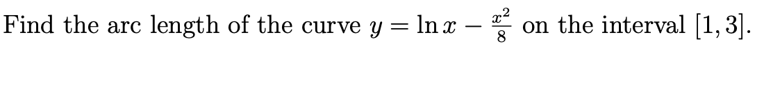 Find the arc length of the curve y = ln x - ² on the interval [1, 3].