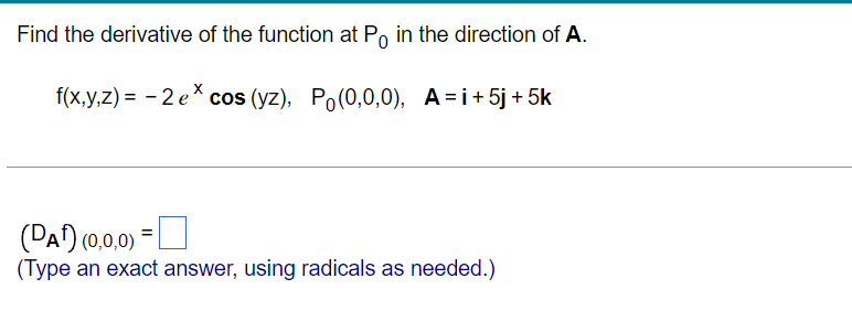 Find the derivative of the function at Po in the direction of A.
f(x,y,z)= -2 ex cos (yz), Po(0,0,0), A=i+5j +5k
(DA¹)
(0,0,0)
(Type an exact answer, using radicals as needed.)