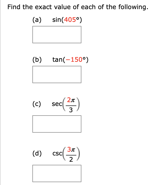 Find the exact value of each of the following.
(a)
sin(405°)
(b)
tan(-150°)
(c)
sec
3
Зл
CSC
2
(d)
