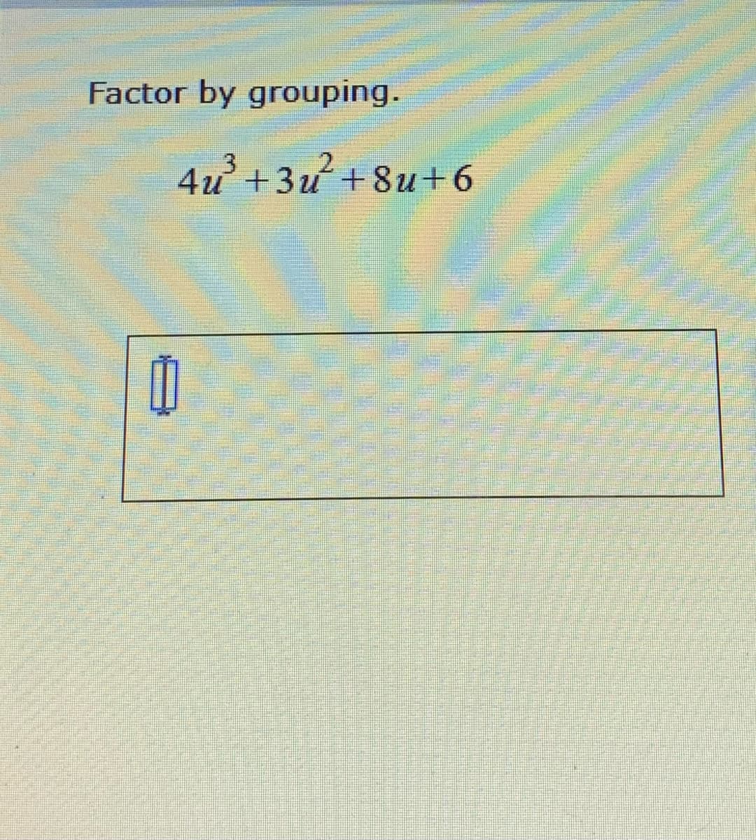 Factor by grouping.
4u'+3u +8u+6
