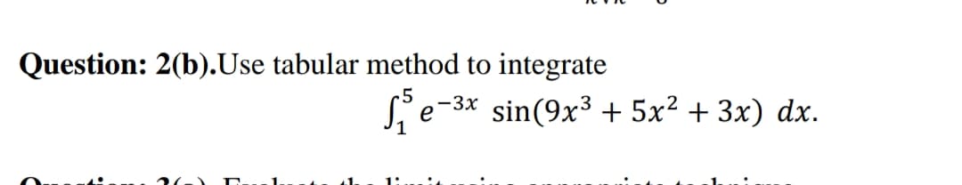 Question: 2(b).Use tabular method to integrate
S e-3x
sin(9x3 + 5x? + 3x) dx.
