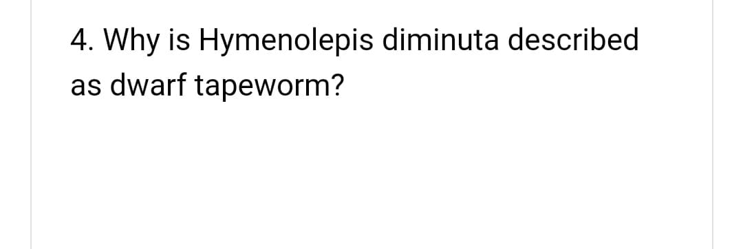 4. Why is Hymenolepis diminuta described
as dwarf tapeworm?