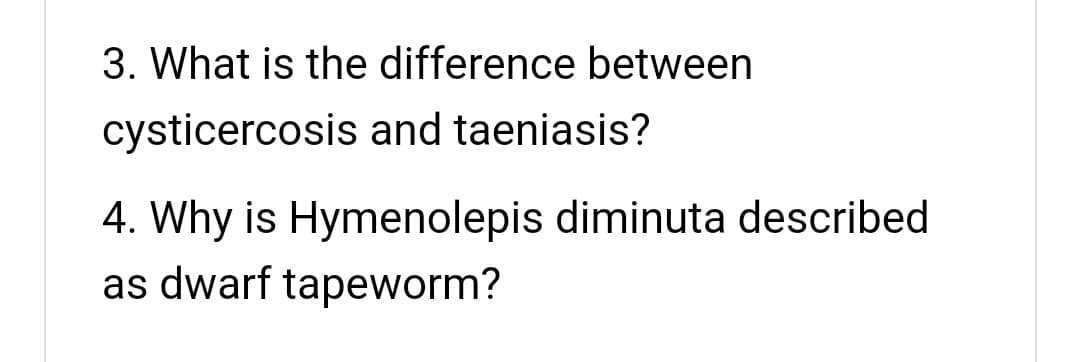 3. What is the difference between
cysticercosis and taeniasis?
4. Why is Hymenolepis diminuta described
as dwarf tapeworm?