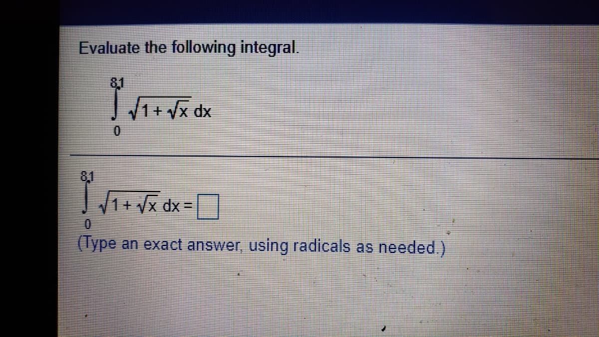 Evaluate the following integral.
81
V1+ vx dx
0.
81
V1+ Vx dx =
0.
(Type an exact answer, using radicals as needed.)
