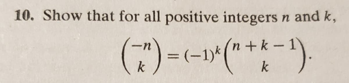 10. Show that for all positive integers n and k,
( 7 ) = (-1)^(^* -¹).
n+k
k