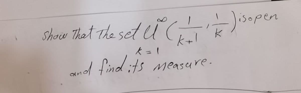 Show that the set u (=_=_=_=_, _—_ ) isopen
k+l
k = 1
and find its
Measure.