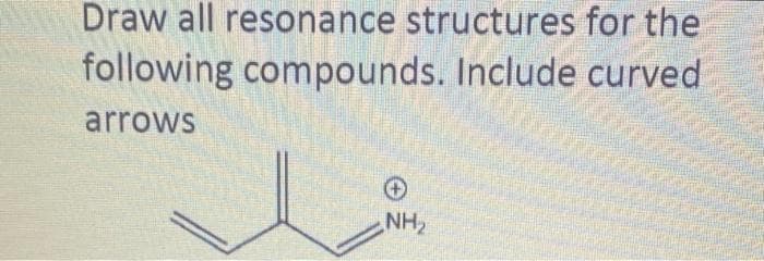 Draw all resonance structures for the
following compounds. Include curved
www
arrows
NH₂