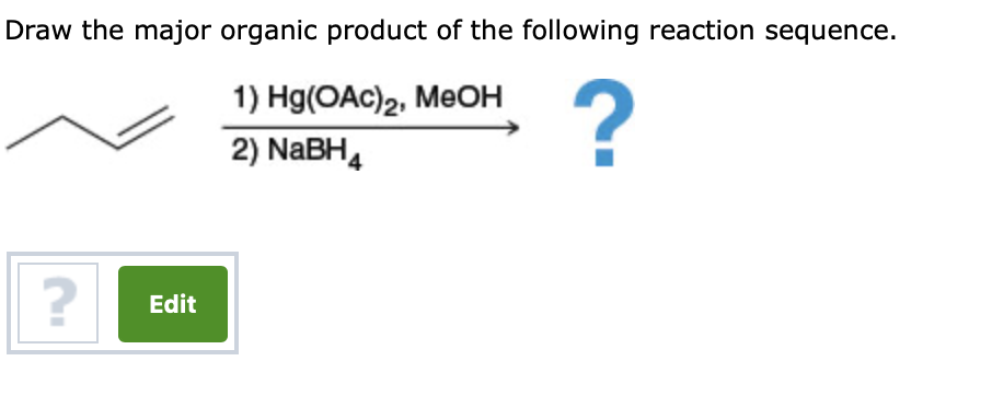Draw the major organic product of the following reaction sequence.
1) Hg(OAc)2, MeOH
2) NaBH4
Edit
