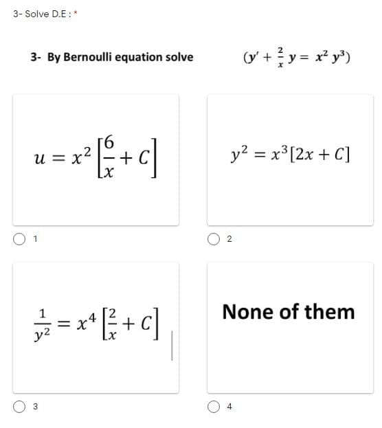 3- Solve D.E :*
V +y = x* y*)
3- By Bernoulli equation solve
U = x2
+ C
y? = x³ [2x + C]
O 1
2
*E+ c]
None of them
||
y2
4
3.
