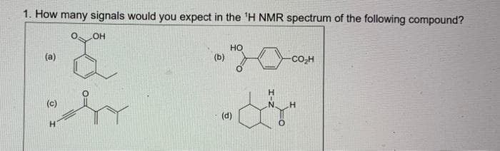 1. How many signals would you expect in the ¹H NMR spectrum of the following compound?
(a)
(c)
OH
2
dr
(b)
HO
(d)
-CO,H