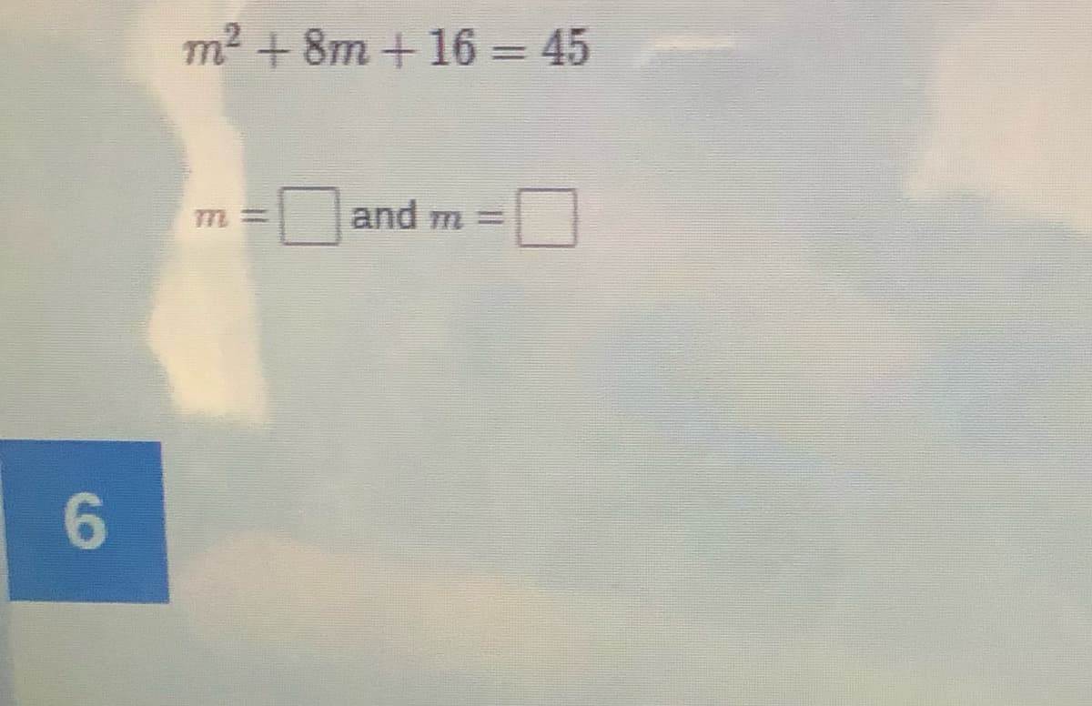 m² + 8m +16 = 45
m%3D
|and m =
6
