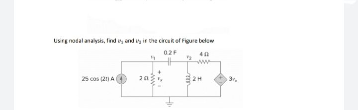 Using nodal analysis, find vi and vz in the circuit of Figure below
0.2 F
ww
2H
3vx
25 cos (2t) A
all
ww
