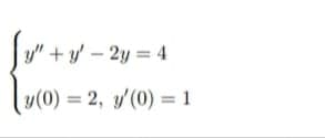 y" + y – 2y = 4
y(0) = 2, y'(0) = 1
