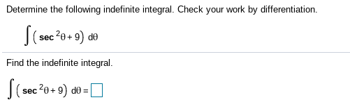 Determine the following indefinite integral. Check your work by differentiation.
sec 20+ 9) de
Find the indefinite integral.
sec 20+9) de =
