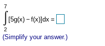 7
15g(x) – f(x)]dx =
2
(Simplify your answer.)
