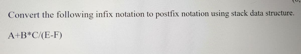 Convert the following infix notation to postfix notation using stack data structure.
A+B*C/(E-F)
