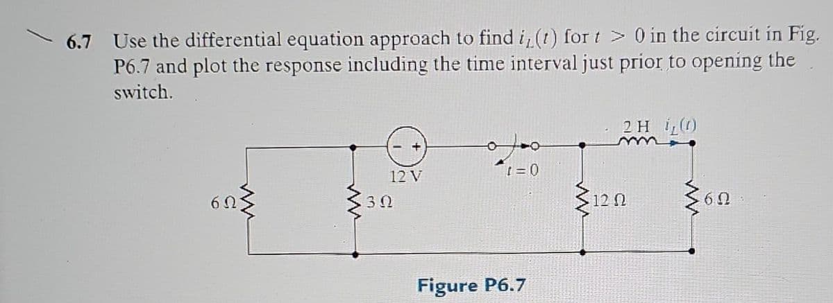 6.7 Use the differential equation approach to find i(t) for t> 0 in the circuit in Fig.
P6.7 and plot the response including the time interval just prior to opening the
switch.
60
12 V
30
1=0
Figure P6.7
ww
2 H (1)
12 02
ww
60