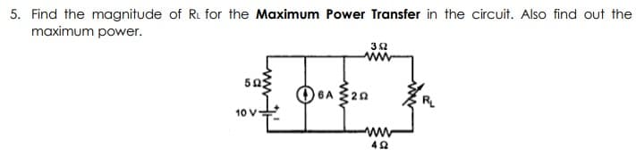 5. Find the magnitude of Ru for the Maximum Power Transfer in the circuit. Also find out the
maximum power.
30
www
O 6A 320
10 V
ww
