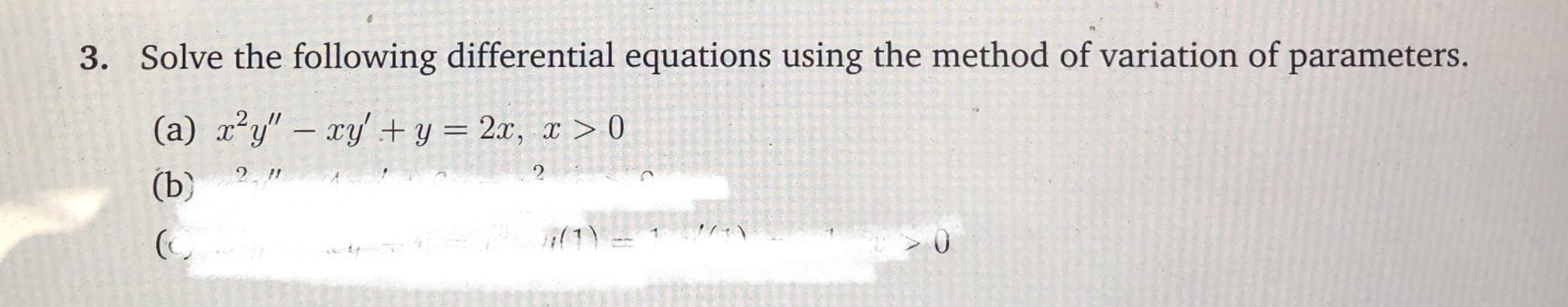 3. Solve the following differential equations using the method of variation of parameters.
(a) x²y" – xy' + y = 2x, x > 0
%3D
