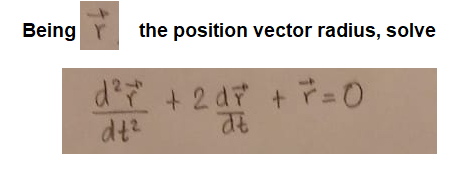 Being Y
the position vector radius, solve
d' + 2 dr + T=0
dt?
