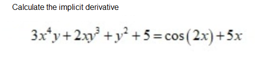 Calculate the implicit derivative
3x*y+2xy³ +y° +5 = cos(2x)+5x
