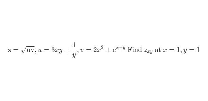 1
z = Vuv, u = 3xy + =,v = 2x + e-Y Find zry at x = 1, y = 1
