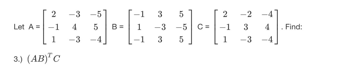 2
-1
Let A =
1
3.) (AB)¹ C
-3
5
B =
1
1
3
-3
3
5
-5
5
C =
2
-1
1
-2
3
-3
4
Find: