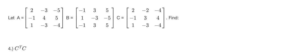 2 -3 -5
ပေးလျှ
Let A = -1 4 5 B =
1 - 3
4.)
-1 3 5
2 -2 -4
1
ကြတာ ကြရအ
-3 -5 C = −1 3 4
. Find:
3 5
1 -3 -4